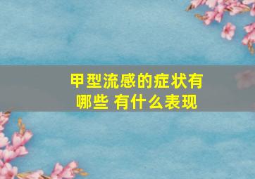 甲型流感的症状有哪些 有什么表现